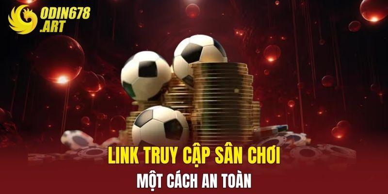 Link truy cập sân chơi một cách an toàn