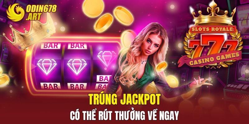 Trúng jackpot có thể rút thưởng về ngay
