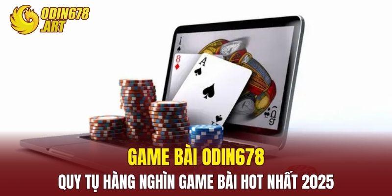 Game bài ODIN678 - Quy Tụ Hàng Nghìn Game Bài Hot Nhất 2025