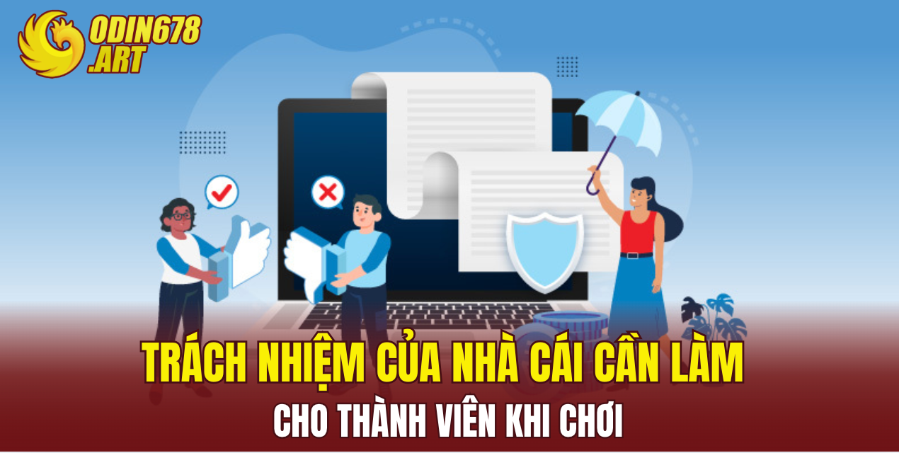 Trách nhiệm của nhà cái cần lắm cho thành viên khi chơi