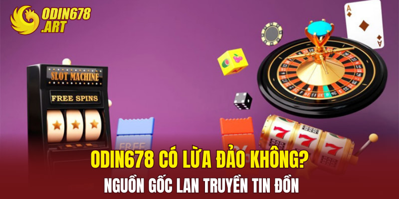 Odin678 Có Lừa Đảo Không? Nguồn Gốc Lan Truyền Tin Đồn