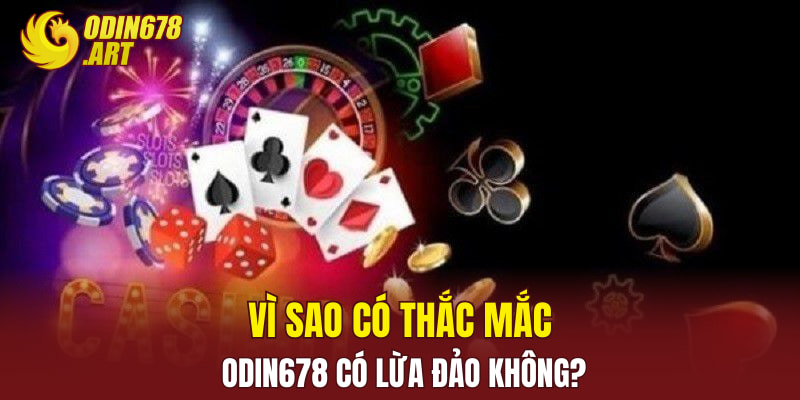 Vì sao có thắc mắc Odin678 có lừa đảo không?