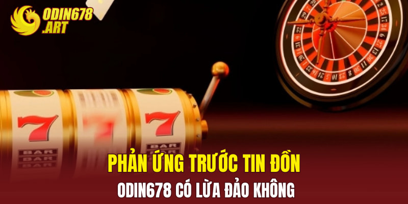 Phản ứng trước tin đồn Odin678 có lừa đảo không