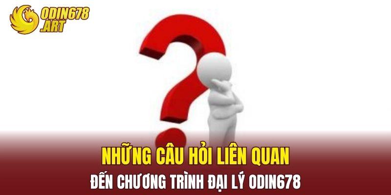 Những câu hỏi liên quan đến chương trình đại lý ODIN678