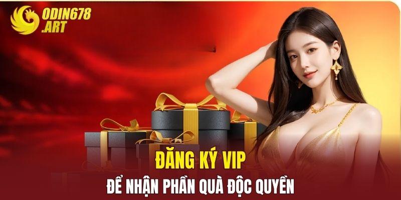Đăng ký VIP để nhận phần quà độc quyền